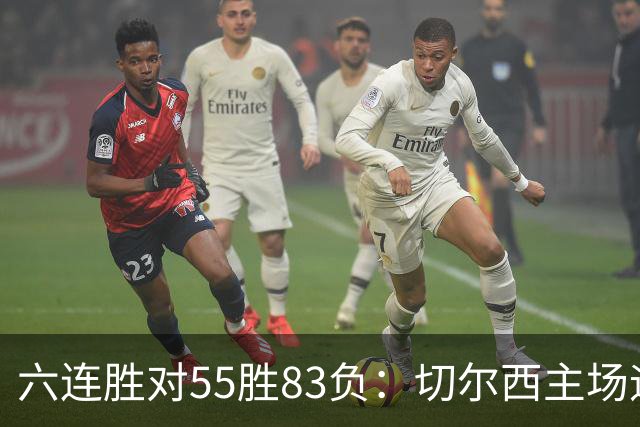 六连胜对55胜83负:切尔西主场迎热刺,两队各换两人