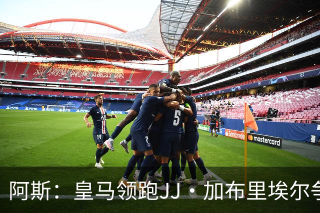 阿斯：皇马领跑JJ·加布里埃尔争夺战 前者认为巴黎才是竞争对手